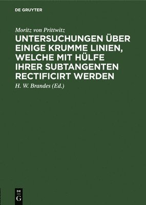 Moritz Von Prittwitz, Moritz von H. W. Prittwitz Brandes, H W Brandes, H. W. Brandes - Untersuchungen Über Einige Krumme Linien, Welche Mit Hülfe Ihrer Subtangenten Rectificirt Werden, Inbunden