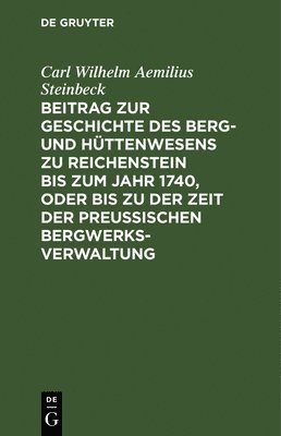 Carl Wilhelm Aemilius Steinbeck - Beitrag Zur Geschichte Des Berg- Und Hüttenwesens Zu Reichenstein Bis Zum Jahr 1740, Oder Bis Zu Der Zeit Der Preußischen Bergwerks-Verwaltung, Inbunden