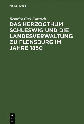 Das Herzogthum Schleswig Und Die Landesverwaltung Zu Flensburg Im Jahre 1850 1