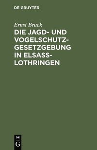 bokomslag Die Jagd- Und Vogelschutz-Gesetzgebung in Elsa-Lothringen