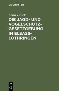bokomslag Die Jagd- Und Vogelschutz-Gesetzgebung in Elsaß-Lothringen
