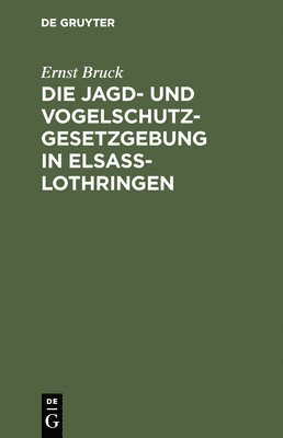 bokomslag Die Jagd- Und Vogelschutz-Gesetzgebung in Elsaß-Lothringen