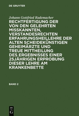 bokomslag Johann Gottfried Rademacher: Rechtfertigung Der Von Den Gelehrten Misskannten, Verstandesrechten Erfahrungsheillehre Der Alten Scheidekünstigen Geheimärzte Und Treue Mittheilung Des Ergebnisses Ein...