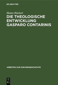 bokomslag Die theologische Entwicklung Gasparo Contarinis