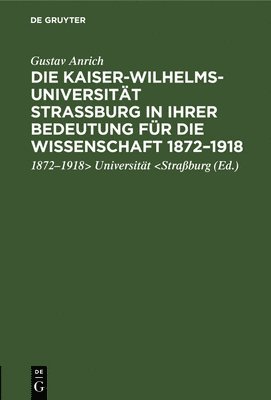 Gustav Anrich, Gust Anrich Universität &lt;Straßburg, Universität - Die Kaiser-Wilhelms-Universität Straßburg in Ihrer Bedeutung Für Die Wissenschaft 1872-1918, Inbunden