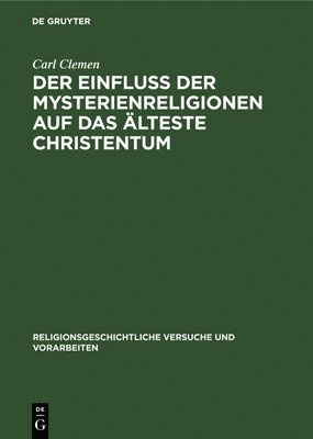 Carl Clemen - Der Einfluss Der Mysterienreligionen Auf Das Älteste Christentum, Inbunden