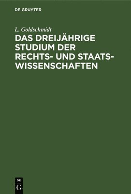 L Goldschmidt - Das Dreijährige Studium Der Rechts- Und Staats-Wissenschaften, Inbunden