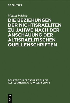 Die Beziehungen Der Nichtisraeliten Zu Jahwe Nach Der Anschauung Der Altisraelitischen Quellenschriften 1