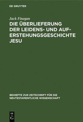 Jack Finegan - Die Überlieferung Der Leidens- Und Auferstehungsgeschichte Jesu, Inbunden