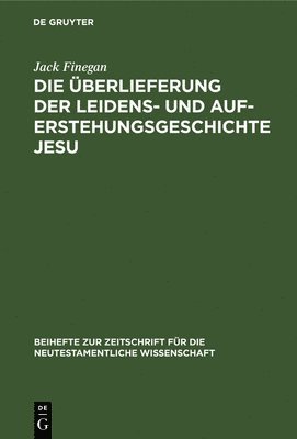 Die berlieferung Der Leidens- Und Auferstehungsgeschichte Jesu 1