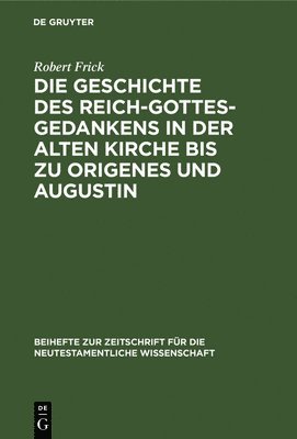 bokomslag Die Geschichte Des Reich-Gottes-Gedankens in Der Alten Kirche Bis Zu Origenes Und Augustin