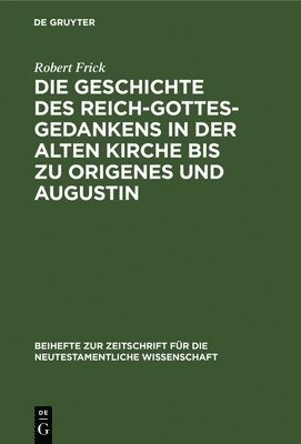 Die Geschichte Des Reich-Gottes-Gedankens in Der Alten Kirche Bis Zu Origenes Und Augustin 1