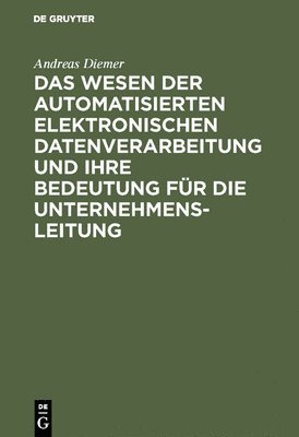 bokomslag Das Wesen Der Automatisierten Elektronischen Datenverarbeitung Und Ihre Bedeutung Fr Die Unternehmensleitung