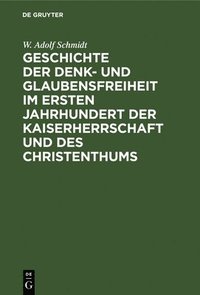 bokomslag Geschichte Der Denk- Und Glaubensfreiheit Im Ersten Jahrhundert Der Kaiserherrschaft Und Des Christenthums