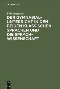 bokomslag Der Gymnasialunterricht in Den Beiden Klassischen Sprachen Und Die Sprachwissenschaft