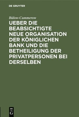 bokomslag Ueber Die Beabsichtigte Neue Organisation Der Kniglichen Bank Und Die Betheiligung Der Privatpersonen Bei Derselben