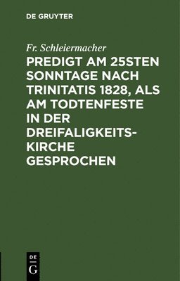 Fr Schleiermacher, Fr. Schleiermacher - Predigt am 25sten Sonntage nach Trinitatis 1828, als am Todtenfeste in der Dreifaligkeitskirche gesprochen, Inbunden