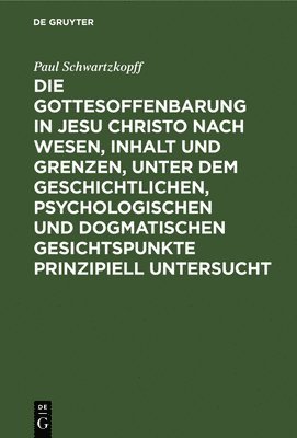 bokomslag Die Gottesoffenbarung in Jesu Christo Nach Wesen, Inhalt Und Grenzen, Unter Dem Geschichtlichen, Psychologischen Und Dogmatischen Gesichtspunkte Prinzipiell Untersucht