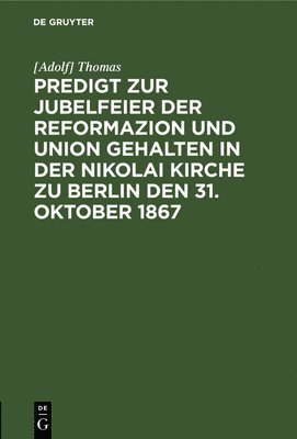 Predigt Zur Jubelfeier Der Reformazion Und Union Gehalten in Der Nikolai Kirche Zu Berlin Den 31. Oktober 1867 1