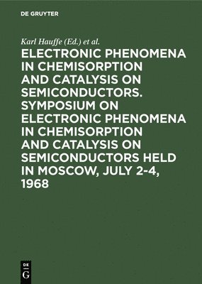 Electronic phenomena in chemisorption and catalysis on semiconductors. Symposium on Electronic Phenomena in Chemisorption and Catalysis on Semiconductors held in Moscow, July 2-4, 1968 1
