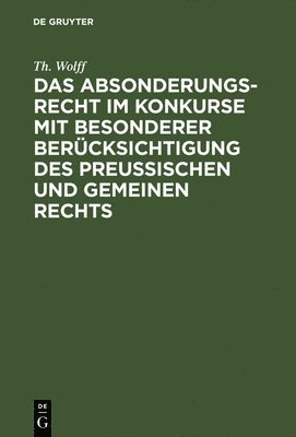 Th Wolff - Absonderungsrecht im Konkurse mit besonderer Berücksichtigung des Preußischen und gemeinen Rechts, Inbunden