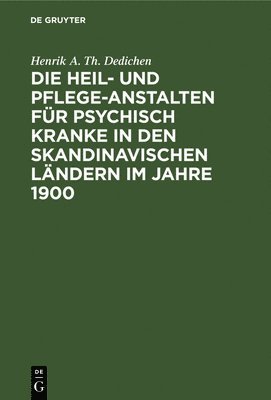 Die Heil- Und Pflege-Anstalten Fr Psychisch Kranke in Den Skandinavischen Lndern Im Jahre 1900 1