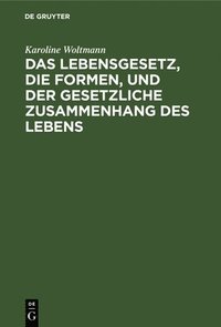 bokomslag Das Lebensgesetz, Die Formen, Und Der Gesetzliche Zusammenhang Des Lebens