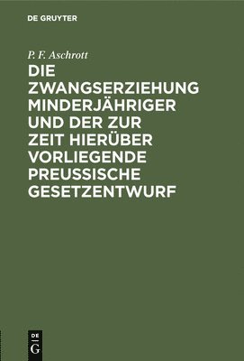 Die Zwangserziehung Minderjhriger Und Der Zur Zeit Hierber Vorliegende Preussische Gesetzentwurf 1