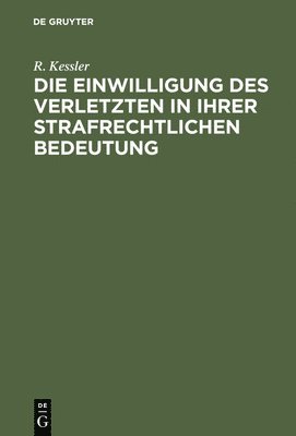 R Kessler - Einwilligung des Verletzten in ihrer strafrechtlichen Bedeutung, Inbunden