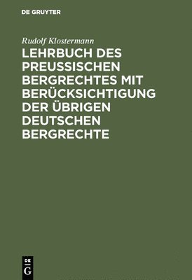 Rudolf Klostermann - Lehrbuch des preussischen Bergrechtes mit Berücksichtigung der übrigen deutschen Bergrechte, Inbunden