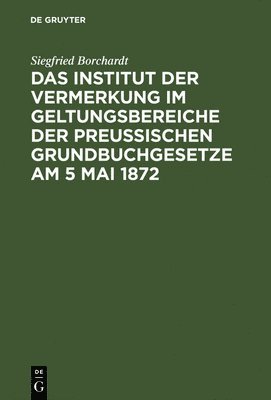 Siegfried Borchardt - Das Institut Der Vermerkung Im Geltungsbereiche Der Preußischen Grundbuchgesetze Am 5 Mai 1872, Inbunden