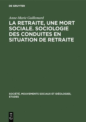 Anne-Marie Guillemard - La Retraite, Une Mort Sociale. Sociologie Des Conduites En Situation de Retraite, Inbunden