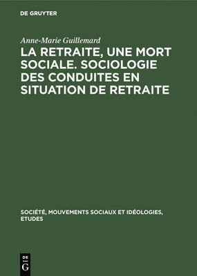 bokomslag La Retraite, Une Mort Sociale. Sociologie Des Conduites En Situation de Retraite