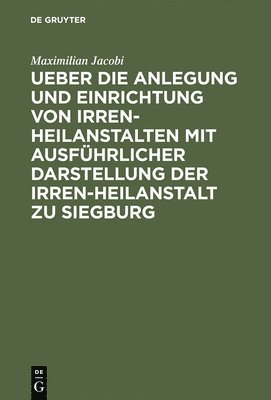 Maximilian Jacobi - Ueber Die Anlegung Und Einrichtung Von Irren-Heilanstalten Mit Ausführlicher Darstellung Der Irren-Heilanstalt Zu Siegburg, Inbunden