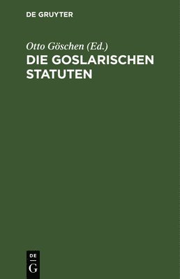 Otto Göschen - Die Goslarischen Statuten, Inbunden