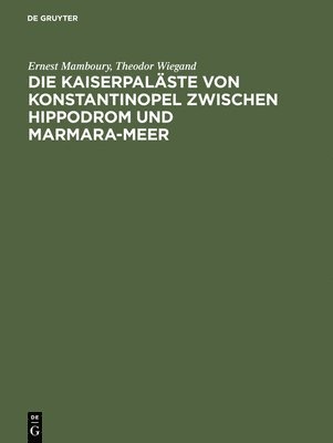 Ernest Mamboury, Theodor Wiegand - Kaiserpaläste von Konstantinopel zwischen Hippodrom und Marmara-Meer, Inbunden