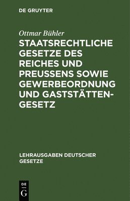 Ottmar Bühler - Staatsrechtliche Gesetze Des Reiches Und Preußens Sowie Gewerbeordnung Und Gaststättengesetz, Inbunden