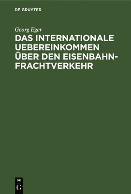 Georg Eger - Das Internationale Uebereinkommen Über Den Eisenbahn-Frachtverkehr, Inbunden