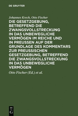 Die Gesetzgebung, betreffend die Zwangsvollstreckung in das unbewegliche Vermgen im Reiche und in Preussen auf der Grundlage des Kommentars zur preussischen Gesetzgebung, betreffend die 1