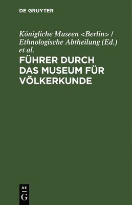 Königliche Museen, Museum Für Völkerkunde, Königliche Museen &lt;Berlin&gt; / Ethn - Führer Durch Das Museum Für Völkerkunde, Inbunden