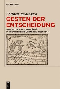 bokomslag Gesten Der Entscheidung: Spielarten Von Souveränität Im Theater Pierre Corneilles (1636-1643)