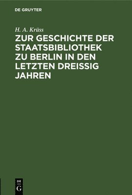 bokomslag Zur Geschichte Der Staatsbibliothek Zu Berlin in Den Letzten Dreissig Jahren