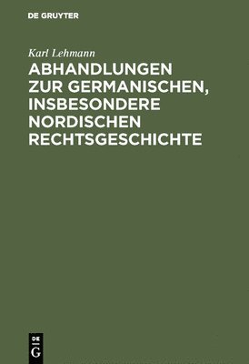 Karl Lehmann - Abhandlungen Zur Germanischen, Insbesondere Nordischen Rechtsgeschichte, Inbunden