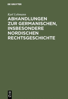 Abhandlungen Zur Germanischen, Insbesondere Nordischen Rechtsgeschichte 1