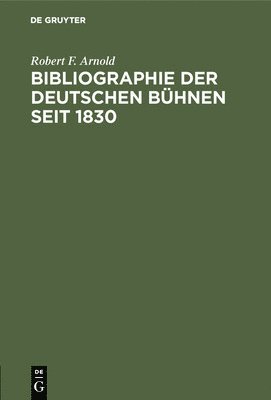 Robert F Arnold, Robert F. Arnold - Bibliographie der deutschen Bühnen seit 1830, Inbunden