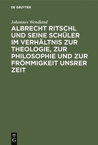 bokomslag Albrecht Ritschl Und Seine Schler Im Verhltnis Zur Theologie, Zur Philosophie Und Zur Frmmigkeit Unsrer Zeit