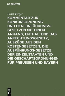 Ernst Jaeger - Kommentar Zur Konkursordnung Und Den Einführungsgesetzen Mit Einem Anhang, Enthaltend Das Anfechtungsgesetz, Auszüge Aus Den Kostengesetzen, Die Ausführungsgesetze Der Einzelstaaten Und Die Geschäftsordnungen Für Preußen Und Bayern, Inbunden