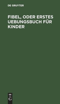 bokomslag Fibel, oder Erstes Uebungsbuch für Kinder