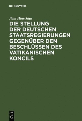 bokomslag Die Stellung der Deutschen Staatsregierungen gegenber den Beschlssen des vatikanischen Koncils