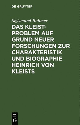 Das Kleist-Problem Auf Grund Neuer Forschungen Zur Charakteristik Und Biographie Heinrich Von Kleists 1